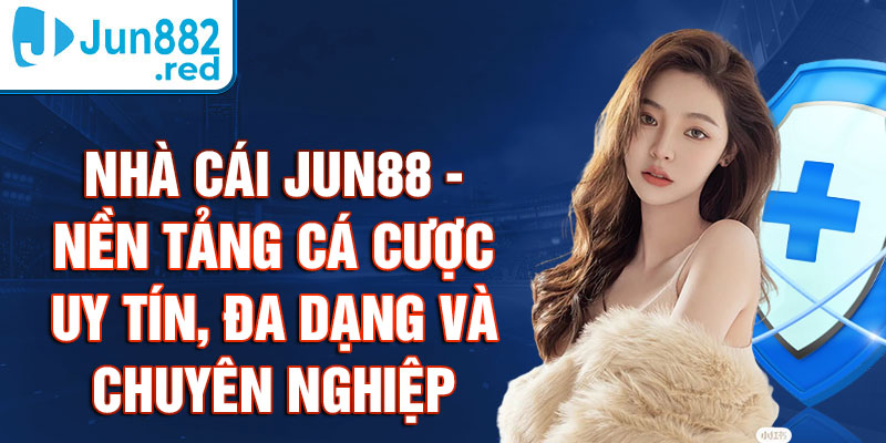 Nhà cái Jun88 - nền tảng cá cược uy tín, đa dạng và chuyên nghiệp